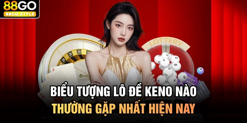 Biểu tượng lô đề keno nào thường gặp nhất hiện nay