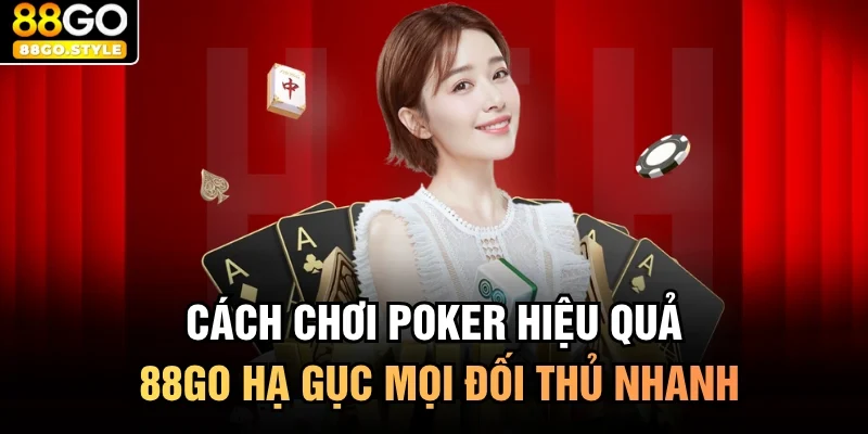 Cách Chơi Poker Hiệu Quả 88GO Hạ Gục Mọi Đối Thủ Nhanh