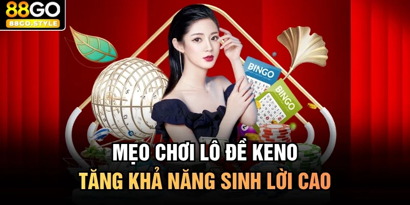 Mẹo chơi lô đề keno tăng khả năng sinh lời cao
