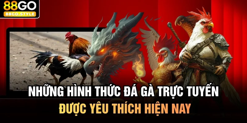 Những hình thức đá gà trực tuyến được yêu thích hiện nay