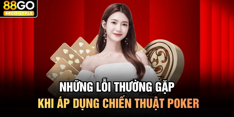Những lỗi thường gặp khi áp dụng chiến thuật poker