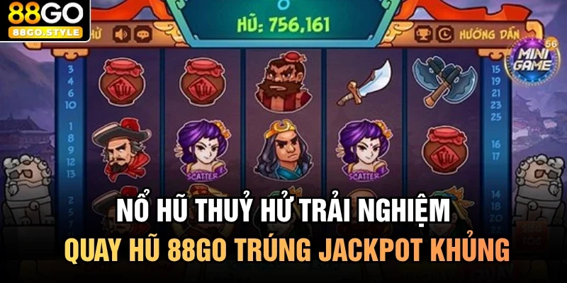 Nổ Hũ Thuỷ Hử Trải Nghiệm Quay Hũ 88GO Trúng Jackpot Khủng