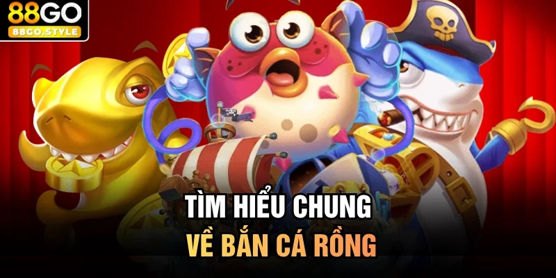 Tìm hiểu chung về bắn cá rồng 