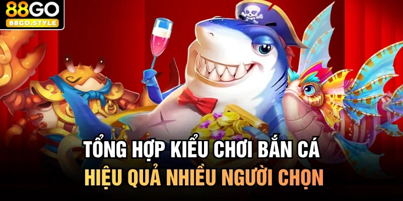 Tổng hợp kiểu chơi bắn cá hiệu quả nhiều người chọn