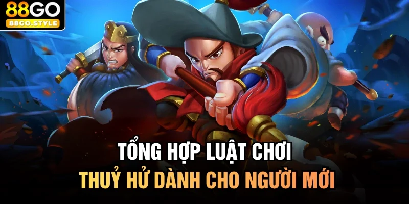 Tổng hợp luật chơi thuỷ hử dành cho người mới