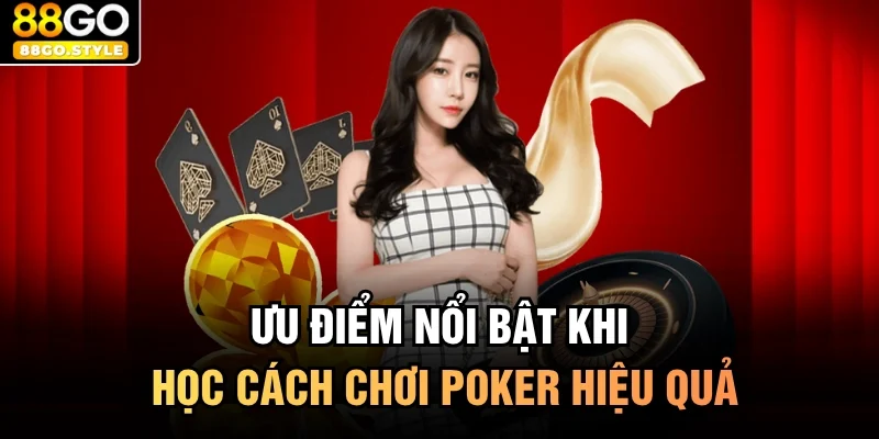 Ưu điểm nổi bật khi học cách chơi poker hiệu quả