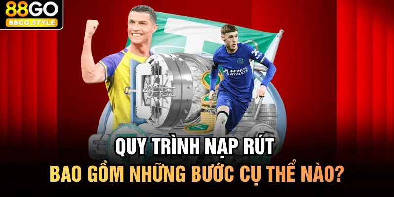 Quy trình nạp rút bao gồm những bước cụ thể nào?